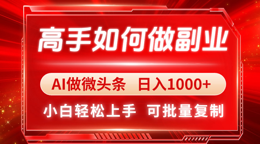 高手如何做副业，AI微头条 日入1000+，小白轻松上手-梦清网创
