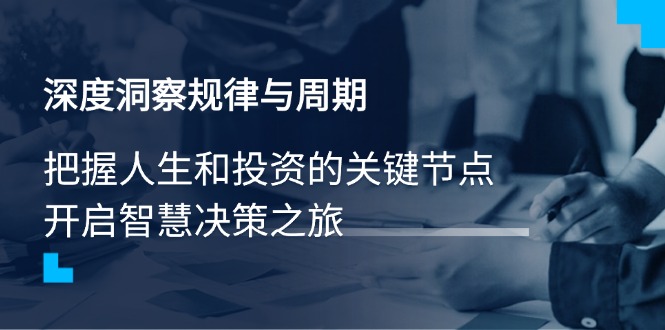 深度洞察规律与周期，把握人生和投资的关键节点，开启智慧决策之旅-梦清网创