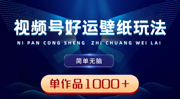 视频号好运壁纸玩法，简单无脑，发一个爆一个，单作品收益1000＋-梦清网创