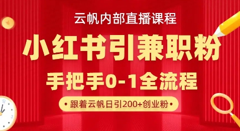 云帆内部直播课，小红书引流兼职粉教程，日引500+月变现过W-梦清网创