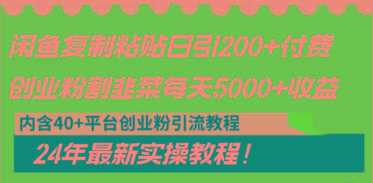 闲鱼复制粘贴日引200+付费创业粉，割韭菜日稳定5000+收益，24年最新教程！-梦清网创
