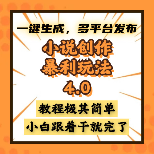 小说创作暴利玩法4.0，一键生成，多平台发布，课程极其简单，小白一学…-梦清网创