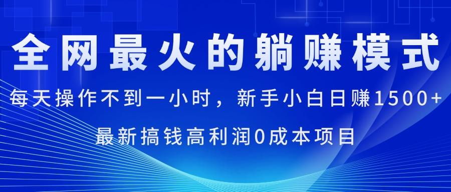 全网最火的躺赚模式，每天操作不到一小时，新手小白日赚1500+，最新搞…-梦清网创