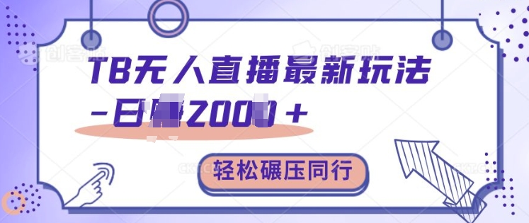 TB无人直播最新玩法轻松日入2k+，碾压同行，保姆级教学【揭秘】-梦清网创