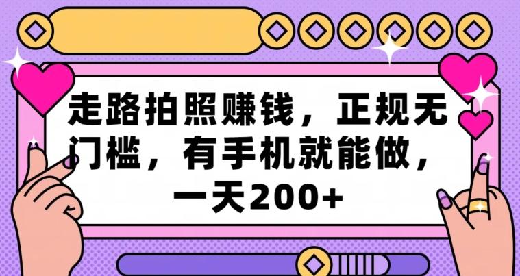 走路拍照赚钱，正规无门槛，有手机就能做，一天200+-梦清网创