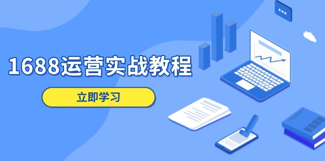 1688运营实战教程：店铺定位/商品管理/爆款打造/数字营销/客户服务等-梦清网创