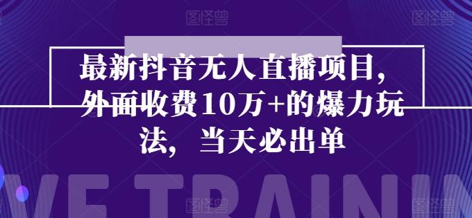最新抖音无人直播项目，外面收费10w+的爆力玩法，当天必出单-梦清网创