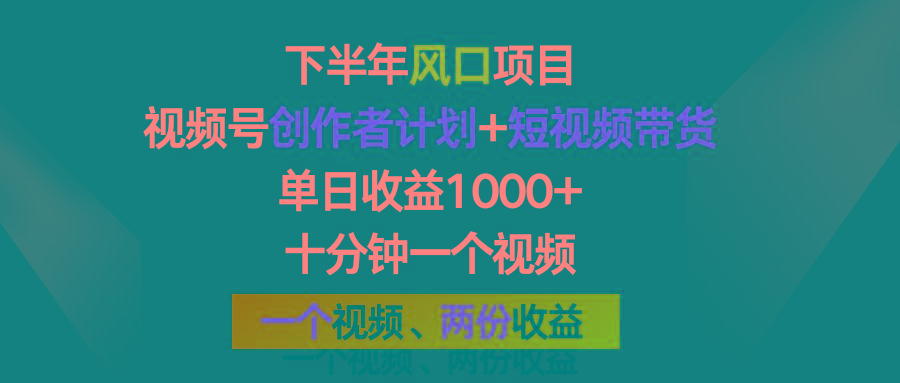 下半年风口项目，视频号创作者计划+视频带货，单日收益1000+，一个视频两份收益-梦清网创