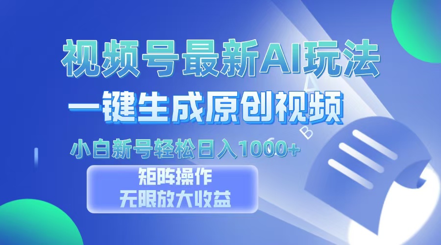 视频号最新AI万法，一键生成原创视频，小白新号也能轻松日入100+-梦清网创