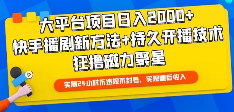 大平台项目日入2000+，快手播剧新方法+持久开播技术，狂撸磁力聚星【揭秘】-梦清网创