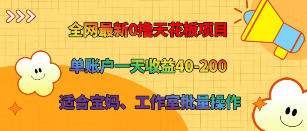 全网最新0撸天花板项目 单账户一天收益40-200 适合宝妈、工作室批量操作-梦清网创