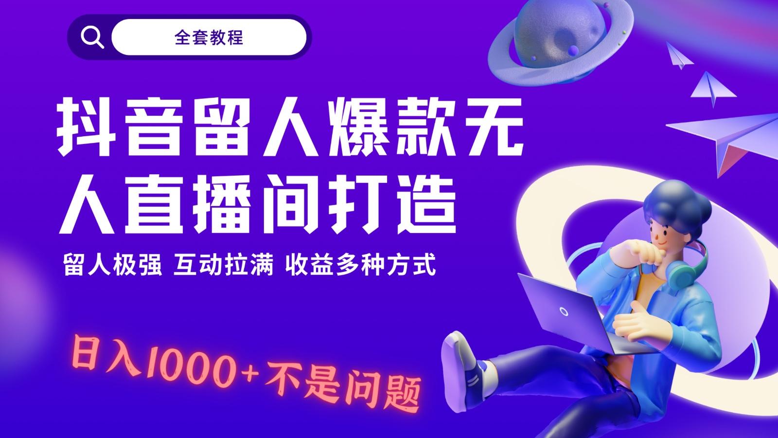 抖音留人超强无人直播间打造，解放双手，日入1k+简简单单、互动拉满！-梦清网创