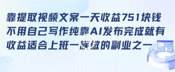 靠提取视频文案一天收益751块，适合上班一族做的副业【揭秘】-梦清网创