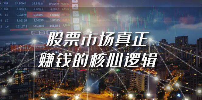 (9270期)某公众号付费文章《股票市场真正赚钱的核心逻辑》-梦清网创