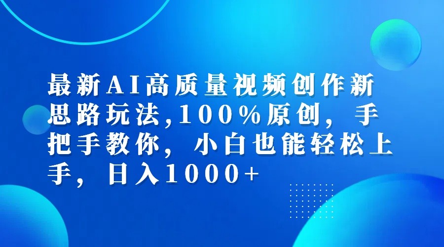 最新AI高质量视频创作新思路玩法,100%原创,手把手教你,小白也能轻松上手,日入1000+-梦清网创