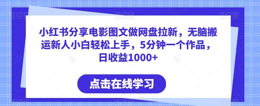小红书分享电影图文做网盘拉新，无脑搬运新人小白轻松上手，5分钟一个作品，日收益1000+【揭秘】-梦清网创