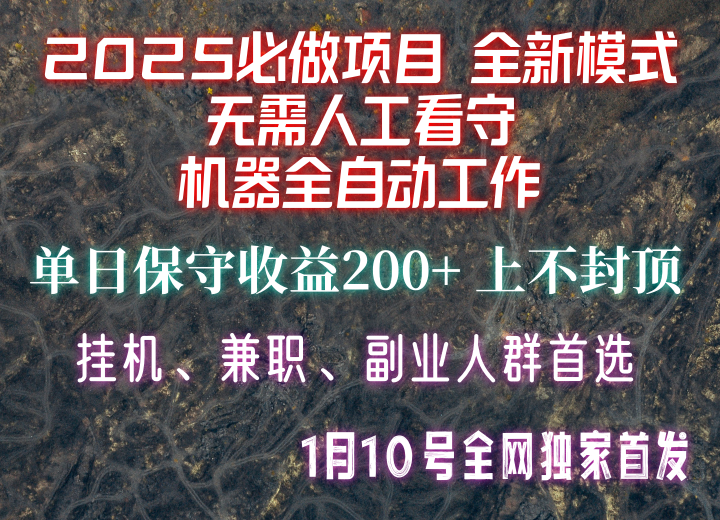 【2025必做项目】全网独家首发，全新模式机器全自动工作，无需人工看守，单日保守200+-梦清网创
