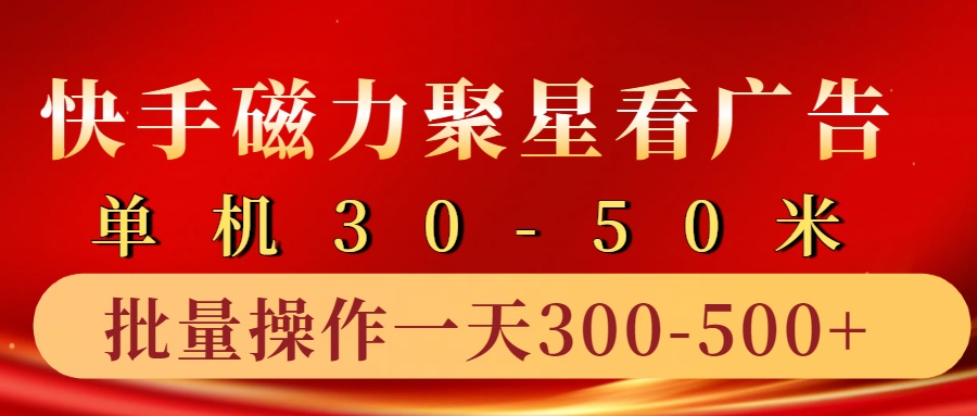 快手磁力聚星4.0实操玩法，单机30-50+10部手机一天三五张-梦清网创