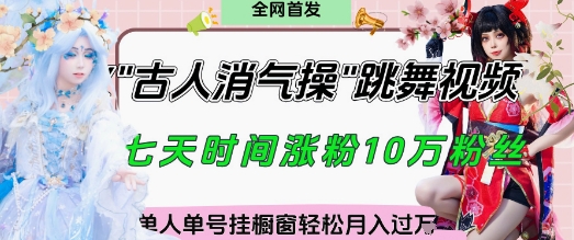 爆火“古人消气养生操”实战拆解，找准视频风口轻松起号，挂橱窗卖货月入过W-梦清网创