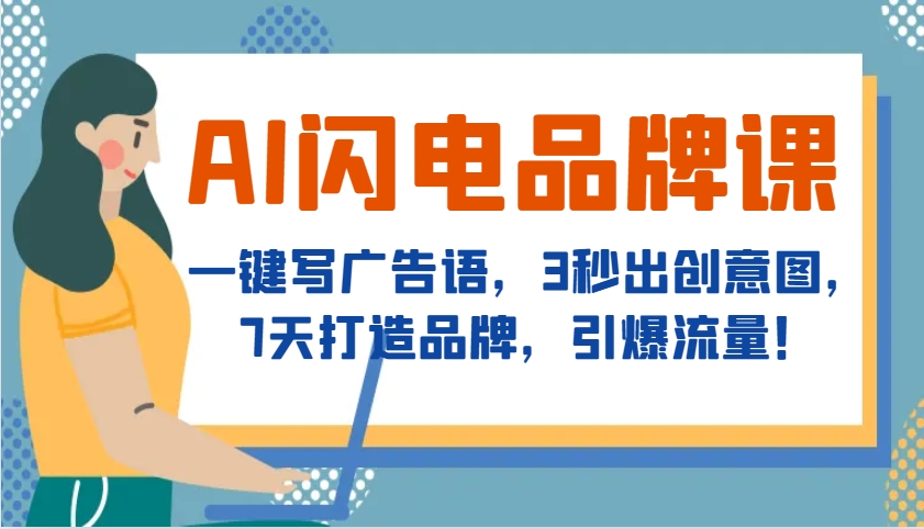 AI闪电品牌课，一键写广告语，3秒出创意图，7天打造品牌，引爆流量！-梦清网创