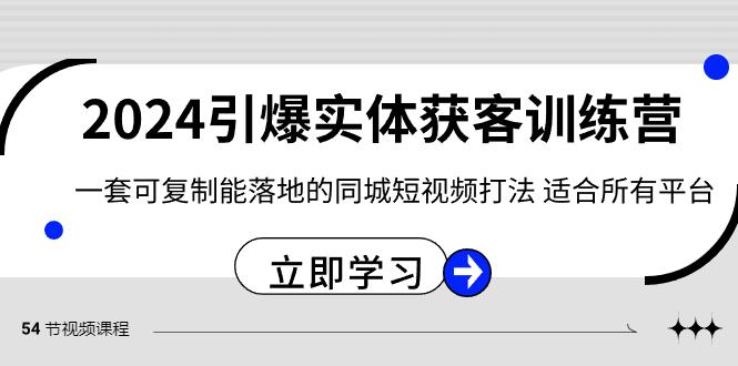 2024引爆实体获客训练营，一套可复制能落地的同城短视频打法，适合所有平台-梦清网创
