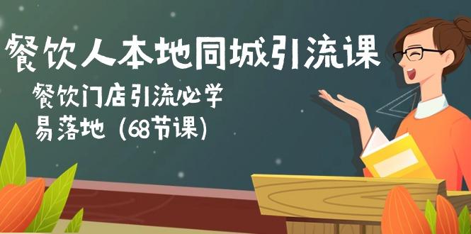 餐饮人本地同城引流课：餐饮门店引流必学，易落地(68节课-梦清网创