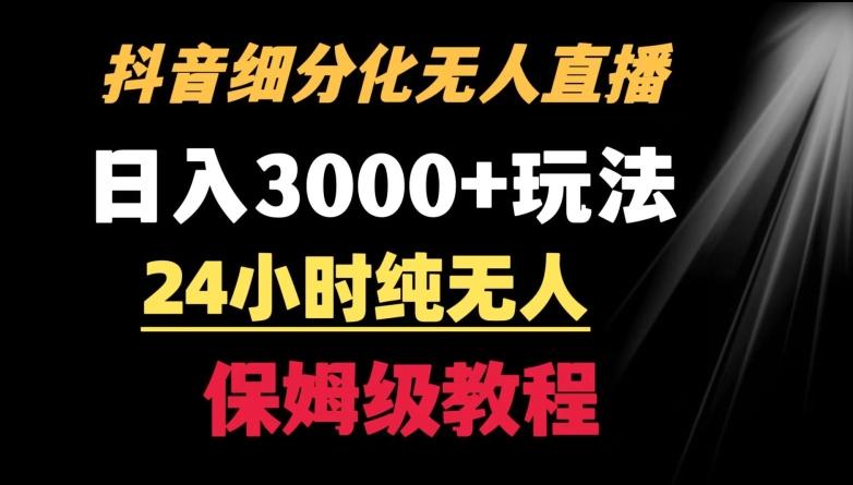 靠抖音细分化赛道无人直播，针对宝妈，24小时纯无人，日入3000+的玩法【揭秘】-梦清网创