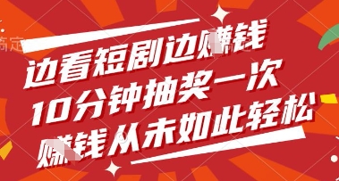 边看短剧边挣钱，10分钟抽奖一次，挣钱从未如此轻松【揭秘】-梦清网创