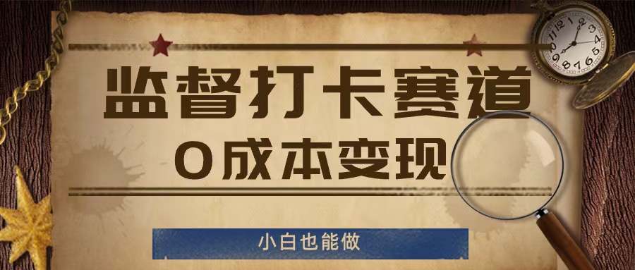 监督打卡赛道，0成本变现，小白也可以做【揭秘】-梦清网创