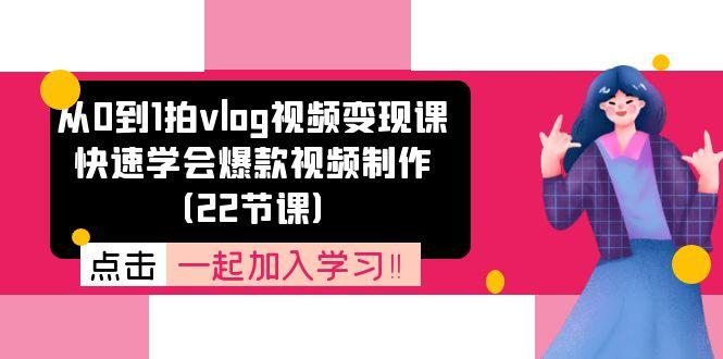 从0到1拍vlog视频变现课：快速学会爆款视频制作(22节课-梦清网创