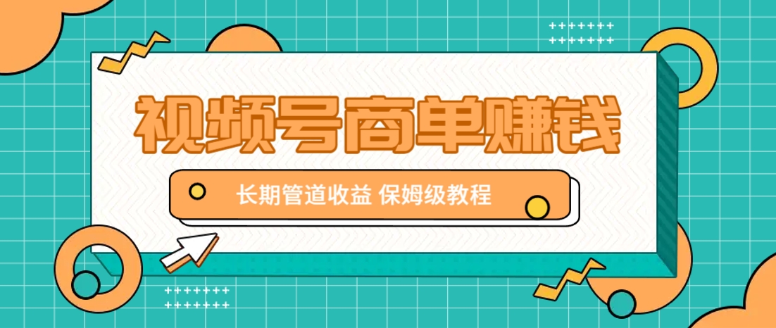 微信视频号商单赚钱项目，发一条短视频赚了9000，长期管道收益，保姆级教程！-梦清网创
