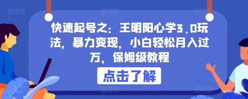 快速起号之：王明阳心学3.0玩法，暴力变现，小白轻松月入过万，保姆级教程【揭秘】-梦清网创