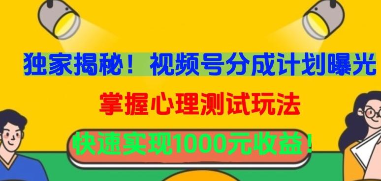 独家揭秘！视频号分成计划曝光，掌握心理测试玩法，快速实现1000元收益【揭秘】-梦清网创