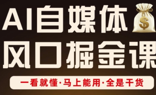 AI自媒体风口掘金课，一看就懂·马上能用·全是干货-梦清网创