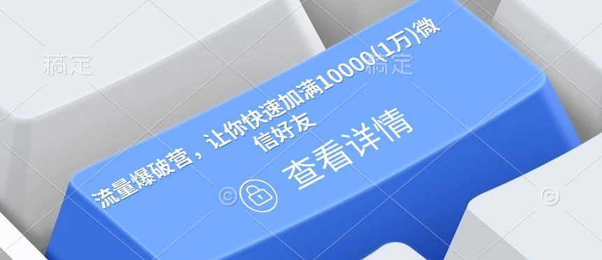 流量爆破营，让你快速加满10000(1万)微信好友-梦清网创