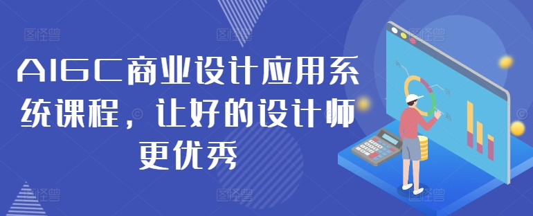 AIGC商业设计应用系统课程，让好的设计师更优秀-梦清网创