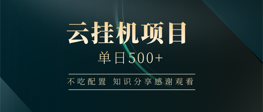 云挂机项目单日500+ 不吃配置，知识分享感谢观看-梦清网创