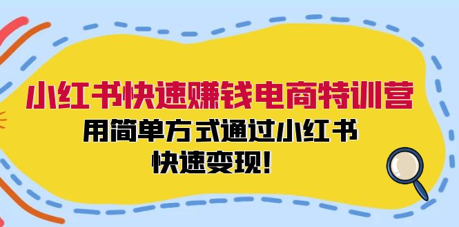 小红书快速赚钱电商特训营：用简单方式通过小红书快速变现！-梦清网创