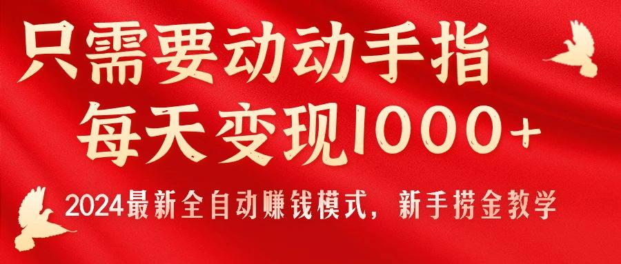 只需要动动手指，每天变现1000+，2024最新全自动赚钱模式，新手捞金教学！-梦清网创