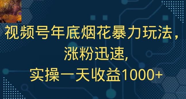 视频号年底烟花暴力玩法，涨粉迅速,实操一天收益1000+-梦清网创