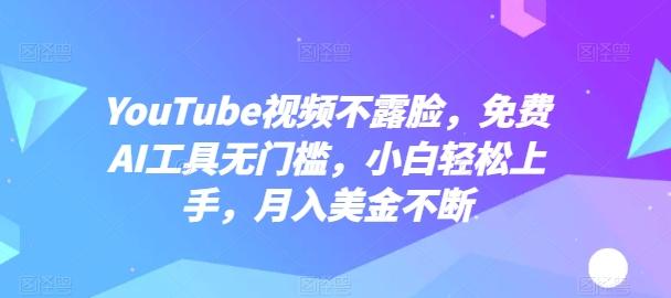 YouTube视频不露脸，免费AI工具无门槛，小白轻松上手，月入美金不断【揭秘】-梦清网创