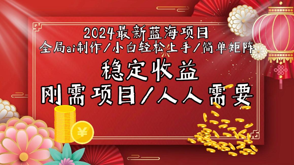 2024最新蓝海项目全局ai制作视频，小白轻松上手，简单矩阵，收入稳定-梦清网创