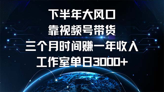 下半年风口项目，靠视频号带货三个月时间赚一年收入，工作室单日3000+-梦清网创