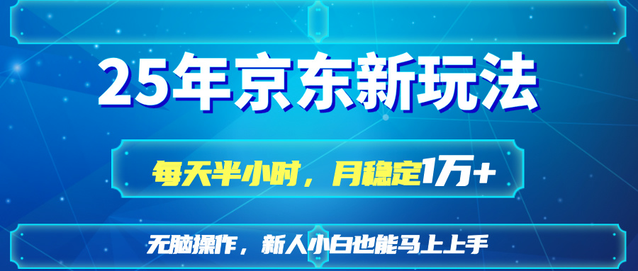 25京东新玩法，每天半小时，月稳定1W+-梦清网创