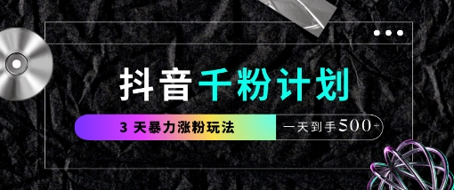 抖音千粉计划，最新玩法三天暴力涨千粉，一天到手5张-梦清网创
