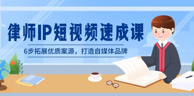 律师-IP短视频速成课，6步拓展优质案源，打造自媒体品牌(无水印)-梦清网创