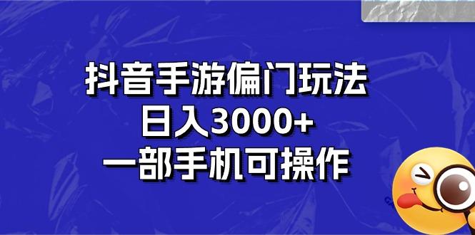 抖音手游偏门玩法，日入3000+，一部手机可操作-梦清网创