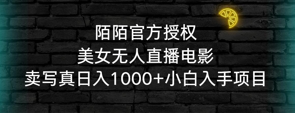 陌陌官方授权美女无人直播电影，卖写真日入1000+小白入手项目-梦清网创