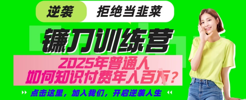 【网创项目终点站-镰刀训练营超级IP合伙人】25年普通人如何通过“知识付费”年入百个-仅此一版【揭秘】-梦清网创