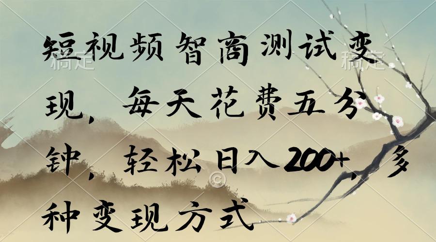 短视频智商测试变现，每天花费五分钟，轻松日入200+，多种变现方式-梦清网创